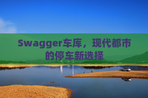 Swagger车库,现代都市的停车新选择